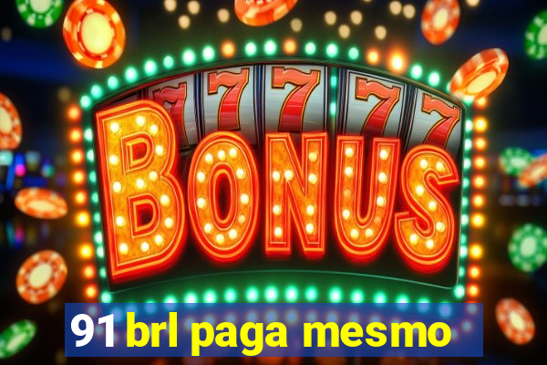 91 brl paga mesmo